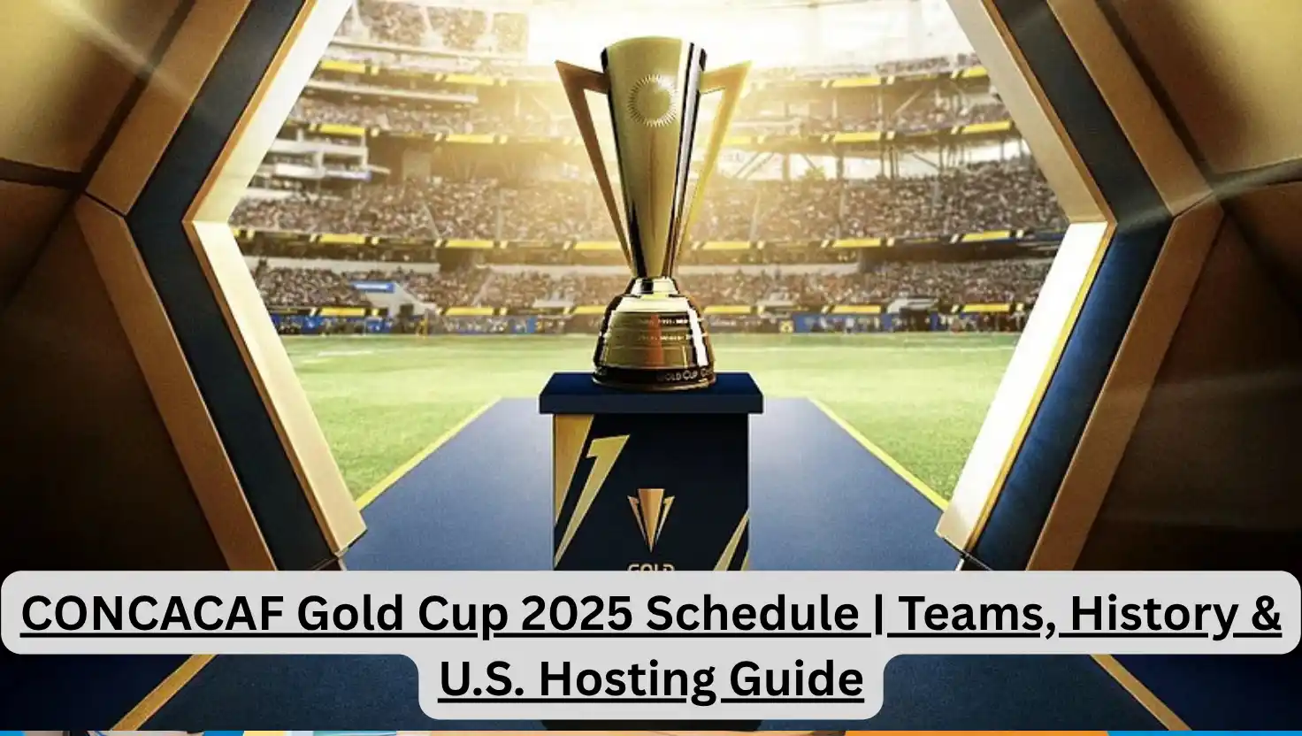 CONCACAF Gold Cup 2025 Schedule | Teams, History & U.S. Hosting Guide