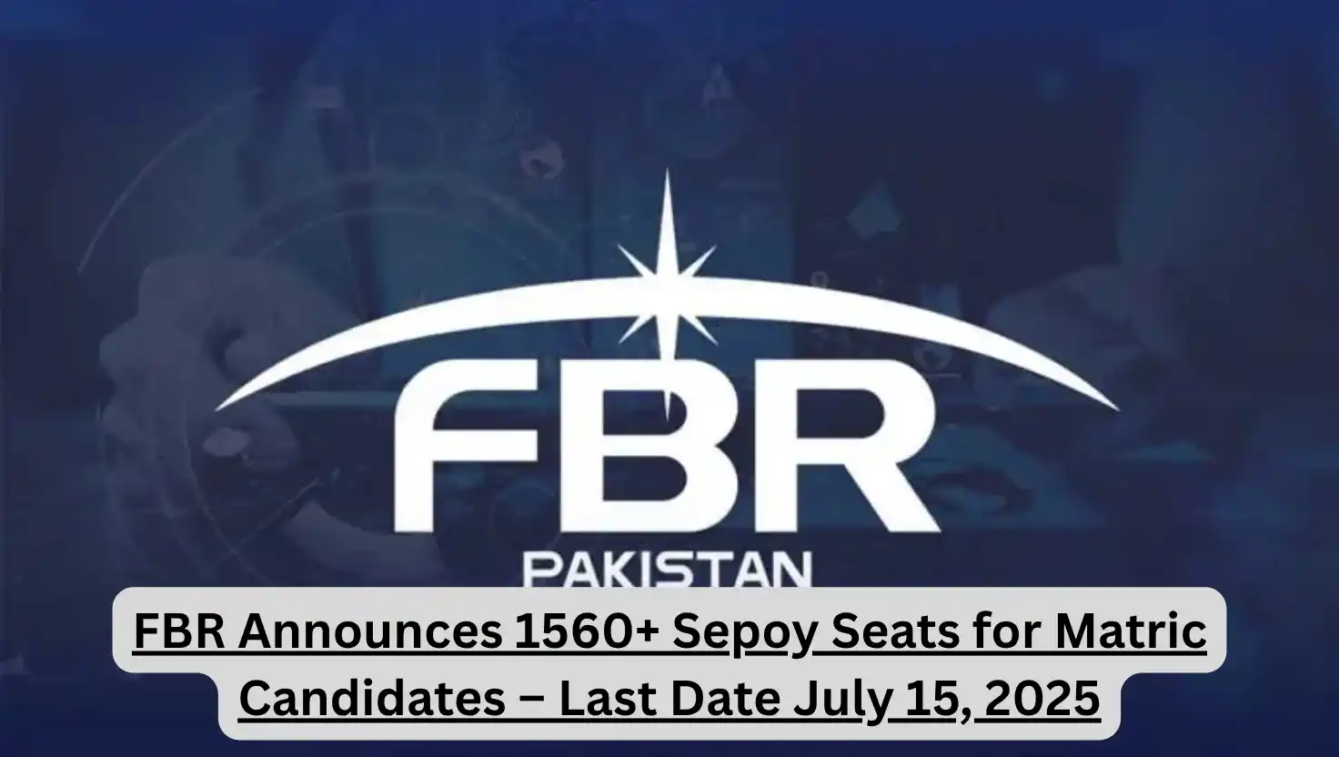 FBR Announces 1560+ Sepoy Seats for Matric Candidates – Last Date July 15, 2025