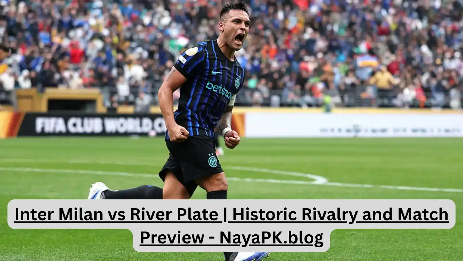 Inter Milan vs River Plate | Historic Rivalry and Match Preview - NayaPK.blog