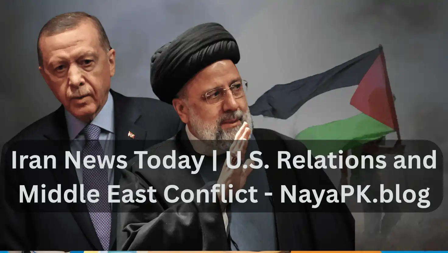 Iran News Today | U.S. Relations and Middle East Conflict - NayaPK.blog