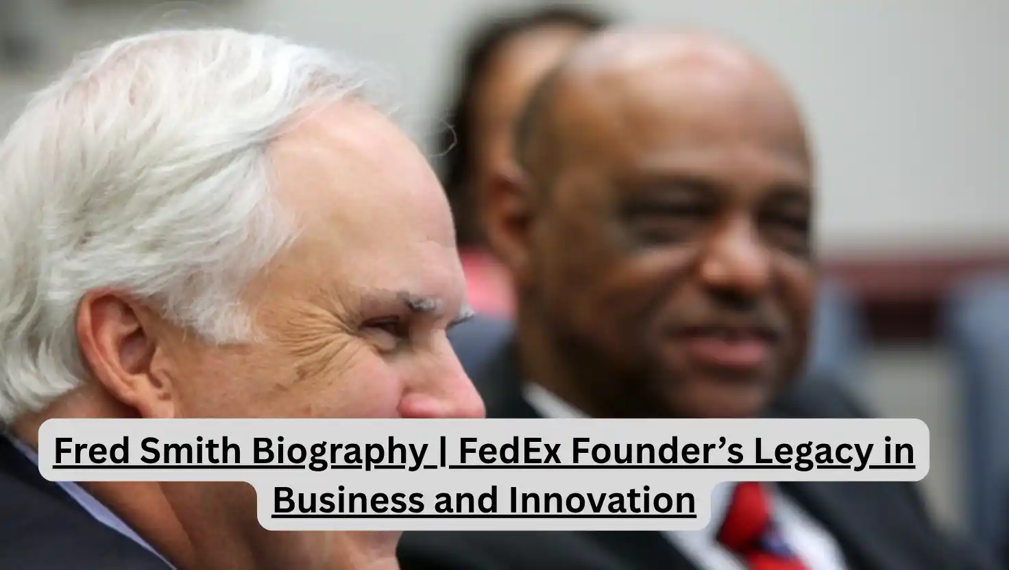 Fred Smith Biography | FedEx Founder’s Legacy in Business and Innovation