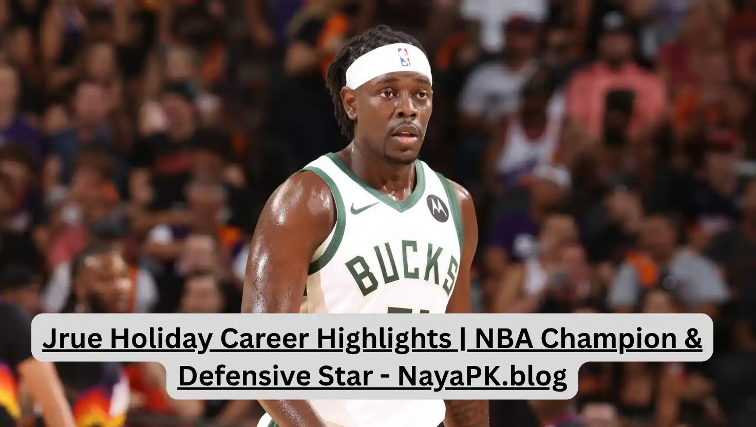Jrue Holiday Career Highlights | NBA Champion & Defensive Star - NayaPK.blog
