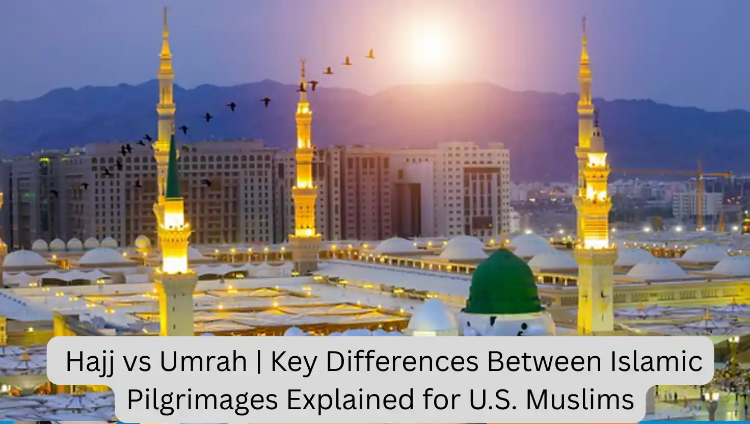 Hajj vs Umrah | Key Differences Between Islamic Pilgrimages Explained for U.S. Muslims