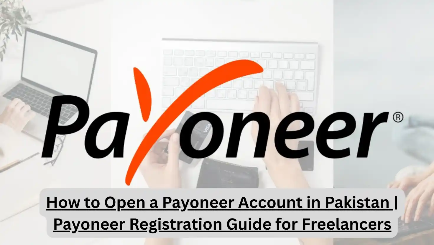 How to Open a Payoneer Account in Pakistan | Payoneer Registration Guide for Freelancers
