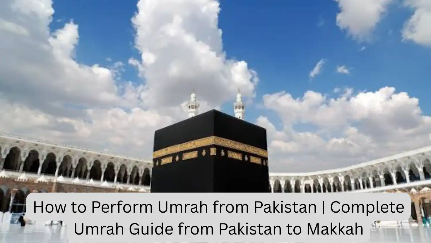 How to Perform Umrah from Pakistan | Complete Umrah Guide from Pakistan to Makkah