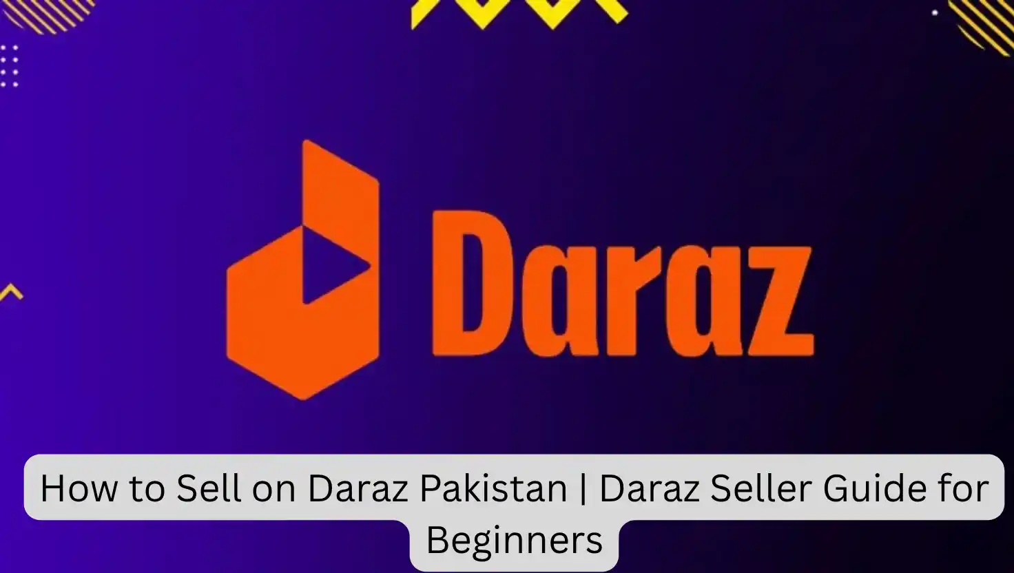 How to Sell on Daraz Pakistan | Daraz Seller Guide for Beginners