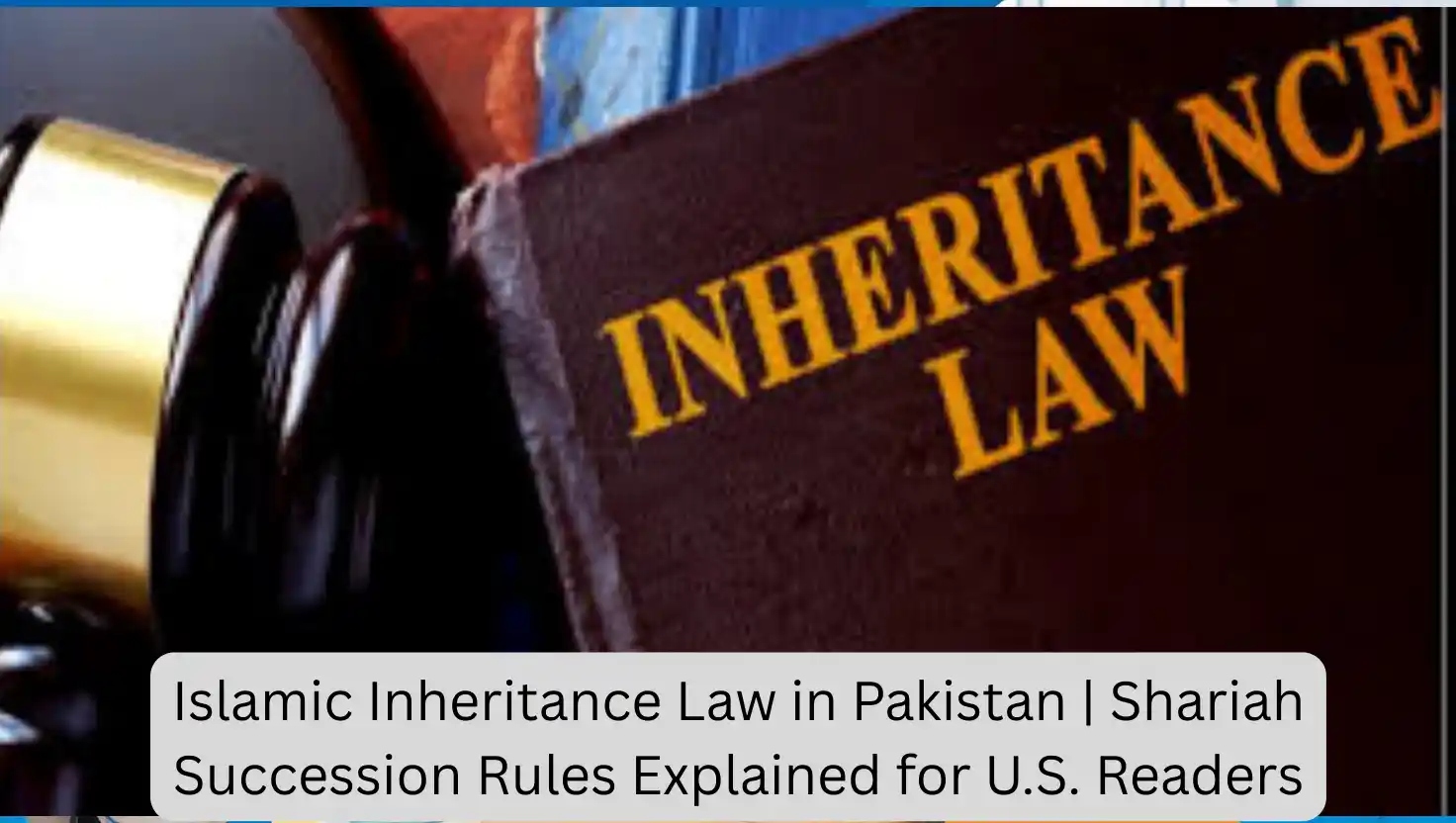 Islamic Inheritance Law in Pakistan | Shariah Succession Rules Explained for U.S. Readers