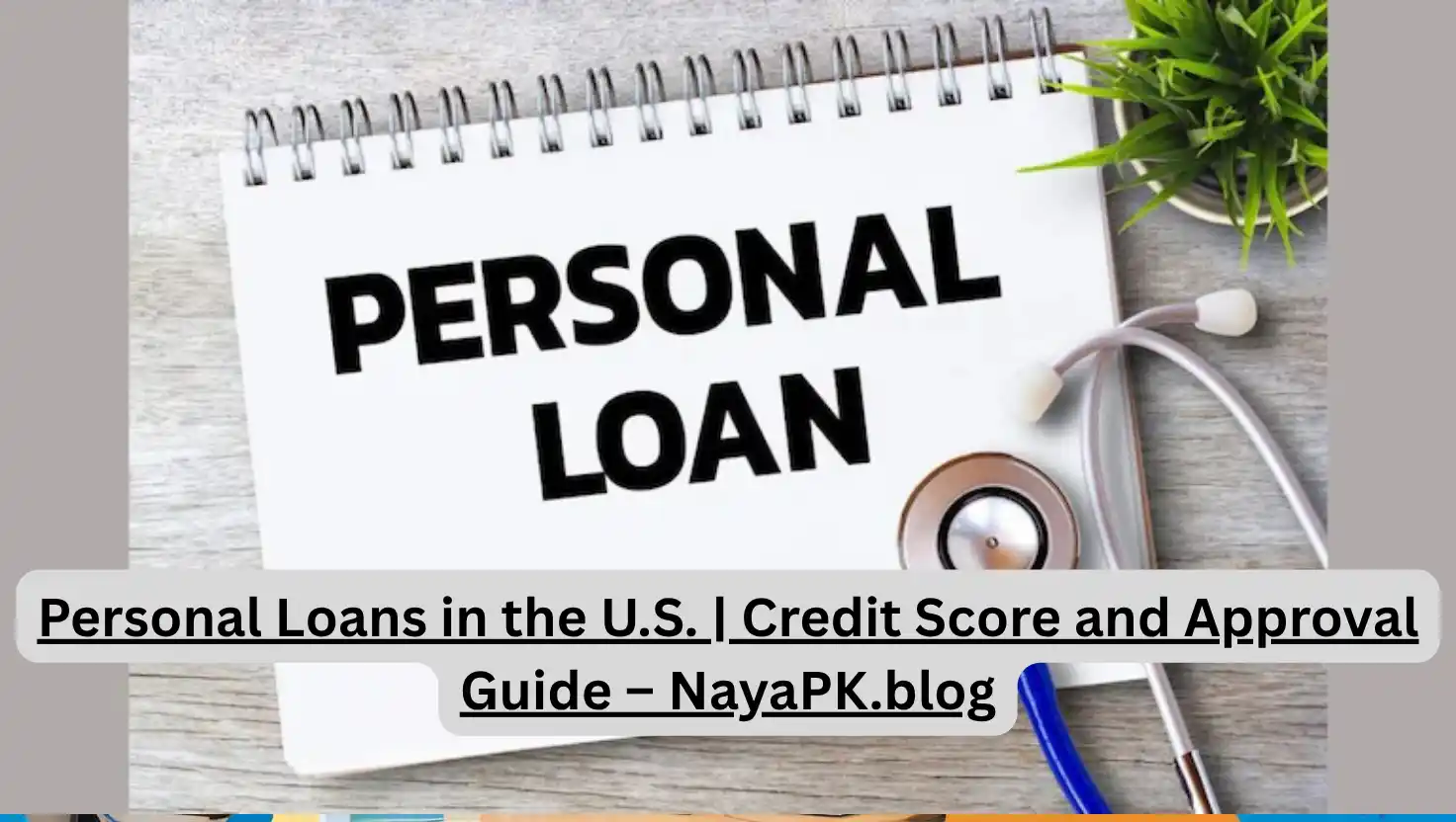Personal Loans in the U.S. | Credit Score and Approval Guide – NayaPK.blog