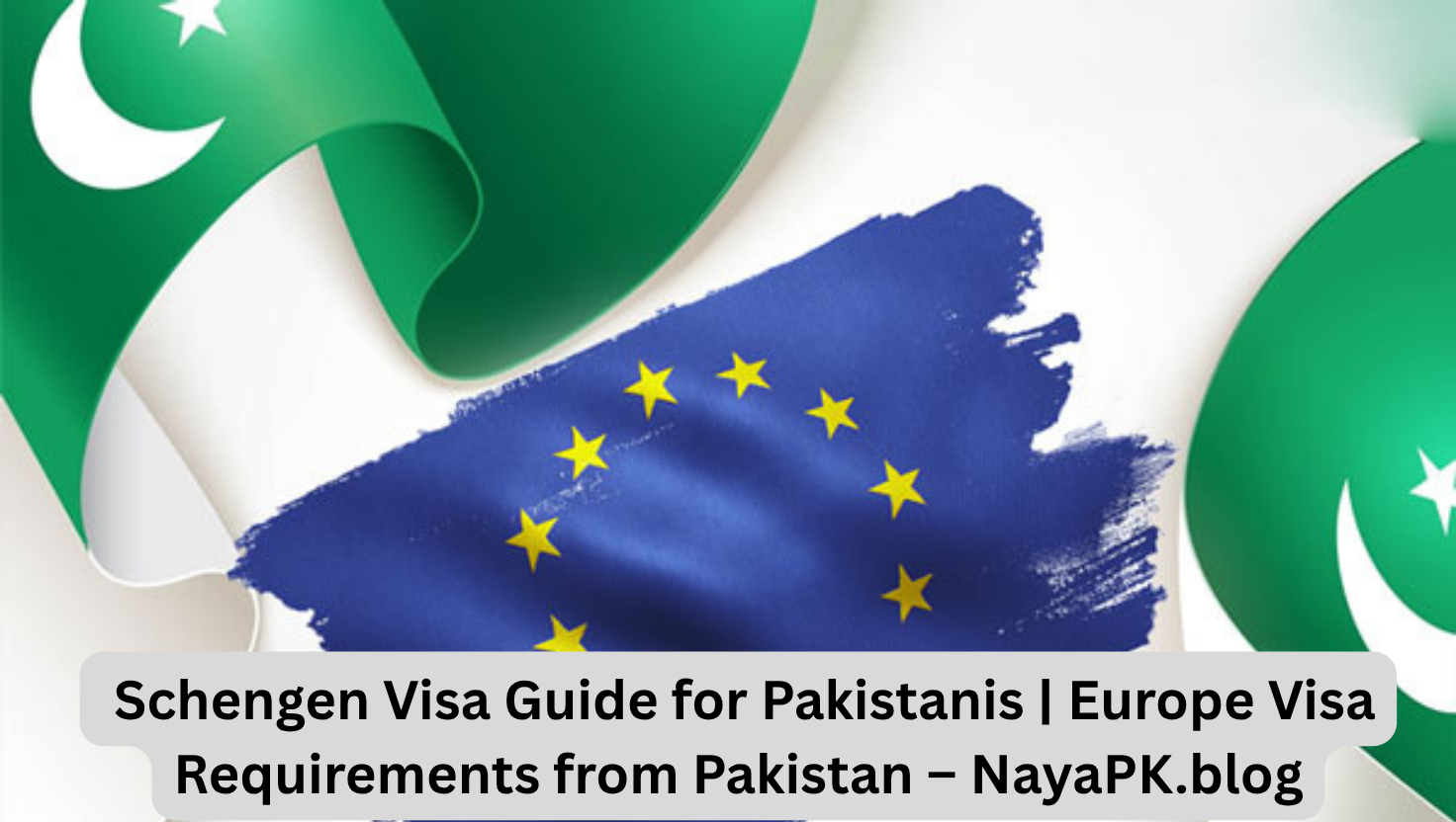 Schengen Visa Guide for Pakistanis | Europe Visa Requirements from Pakistan – NayaPK.blog