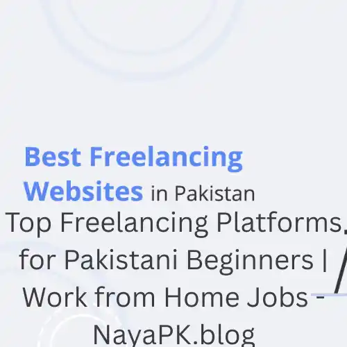 Top Freelancing Platforms for Pakistani Beginners | Work from Home Jobs - NayaPK.blog