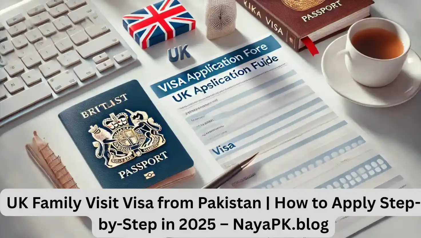 UK Family Visit Visa from Pakistan | How to Apply Step-by-Step in 2025 – NayaPK.blog