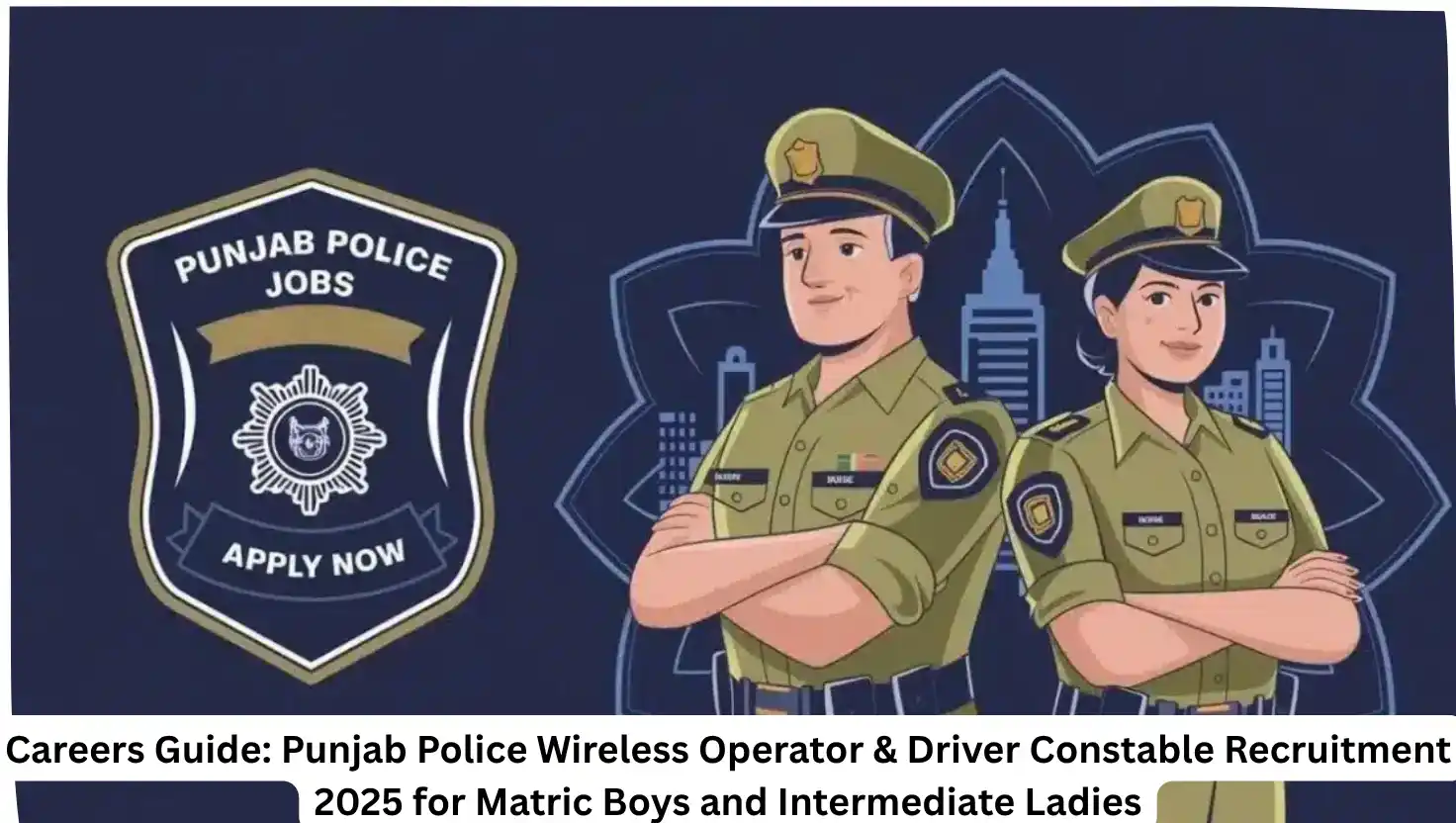Careers Guide: Punjab Police Wireless Operator & Driver Constable Recruitment 2025 for Matric Boys and Intermediate Ladies