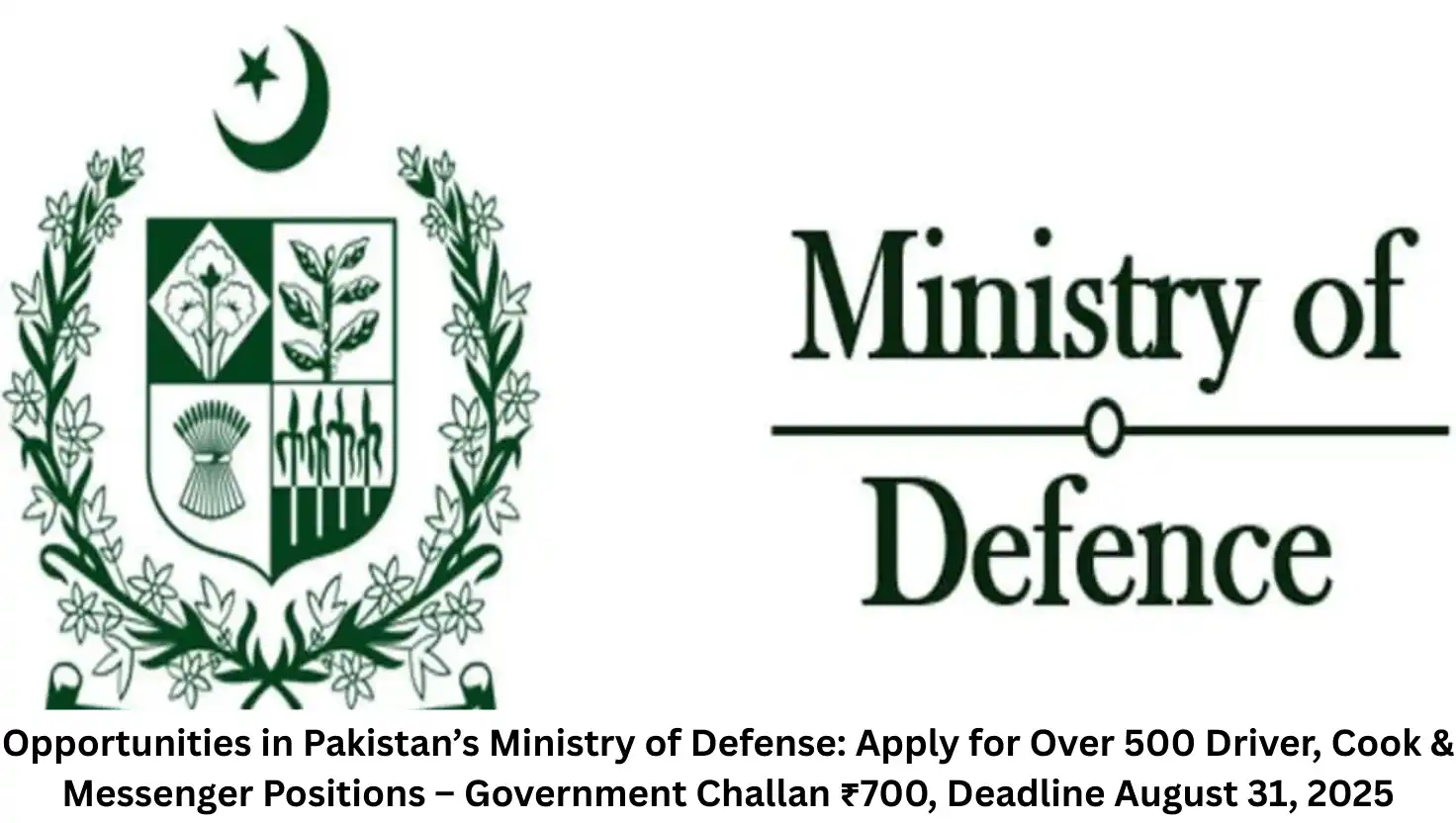Opportunities in Pakistan’s Ministry of Defense: Apply for Over 500 Driver, Cook & Messenger Positions – Government Challan ₹700, Deadline August 31, 2025