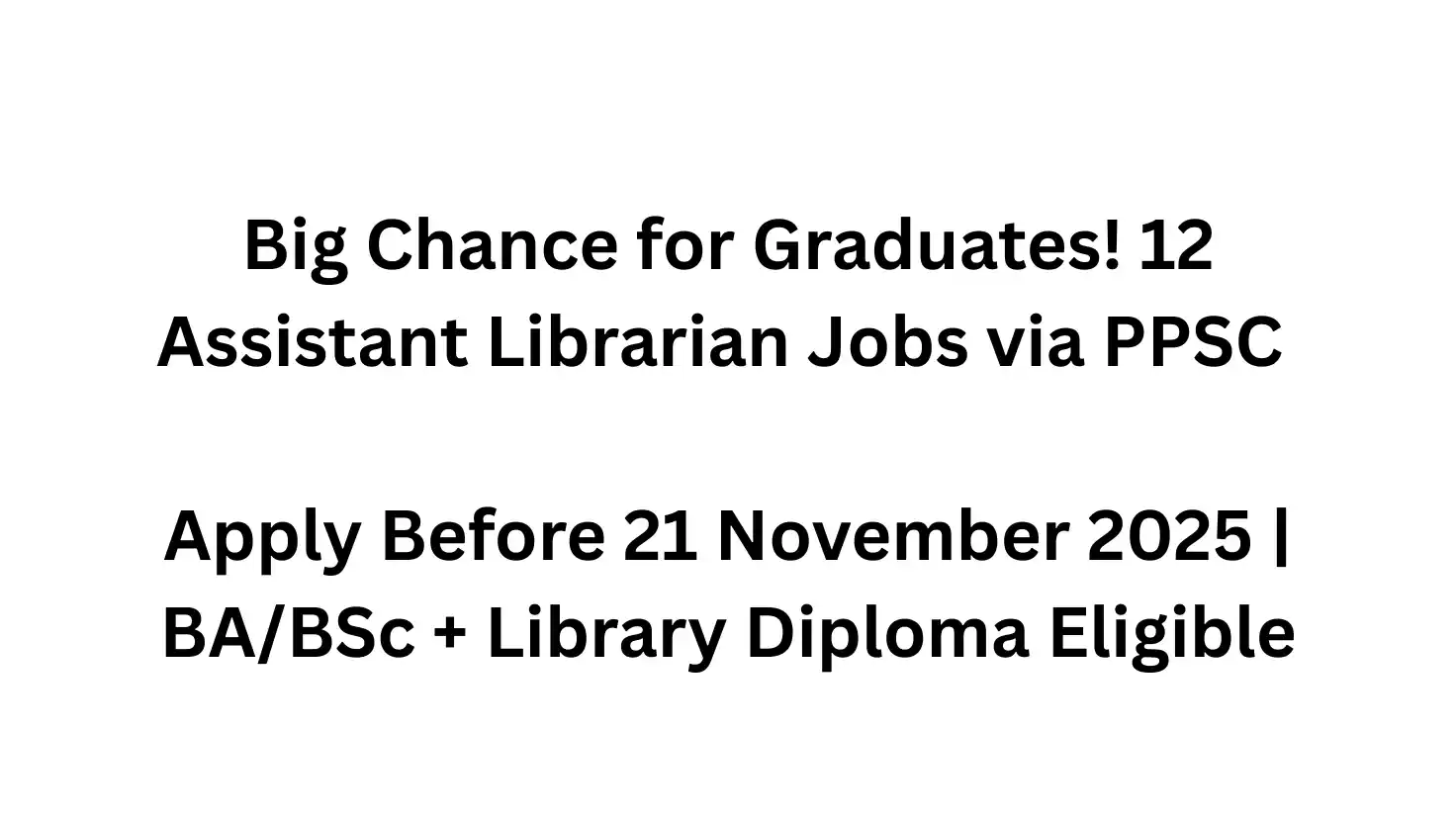 Big Chance for Graduates! 12 Assistant Librarian Jobs via PPSC – Apply Before 21 November 2025 | BA/BSc + Library Diploma Eligible